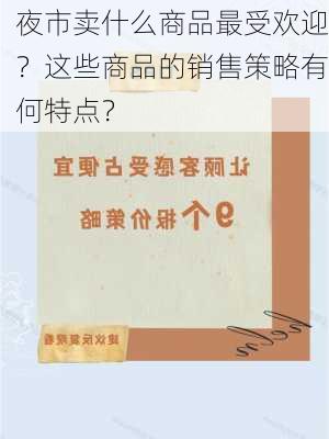 夜市卖什么商品最受欢迎？这些商品的销售策略有何特点？