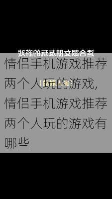 情侣手机游戏推荐两个人玩的游戏,情侣手机游戏推荐两个人玩的游戏有哪些