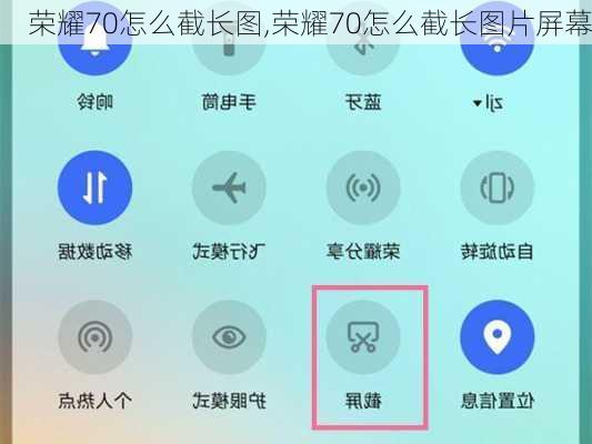 荣耀70怎么截长图,荣耀70怎么截长图片屏幕