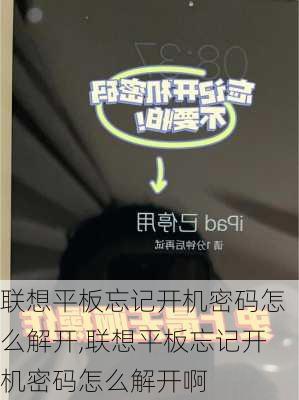 联想平板忘记开机密码怎么解开,联想平板忘记开机密码怎么解开啊