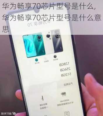 华为畅享70芯片型号是什么,华为畅享70芯片型号是什么意思