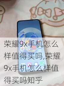 荣耀9x手机怎么样值得买吗,荣耀9x手机怎么样值得买吗知乎