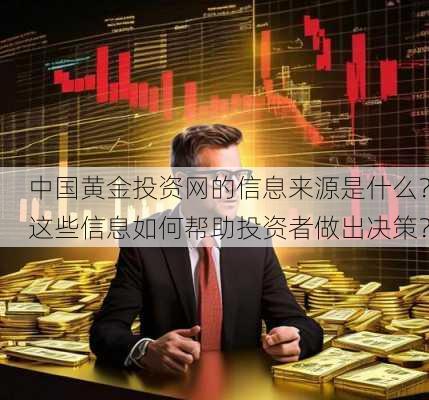 中国黄金投资网的信息来源是什么？这些信息如何帮助投资者做出决策？