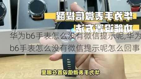 华为b6手表怎么没有微信提示呢,华为b6手表怎么没有微信提示呢怎么回事