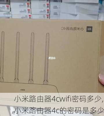 小米路由器4cwifi密码多少,小米路由器4c的密码是多少