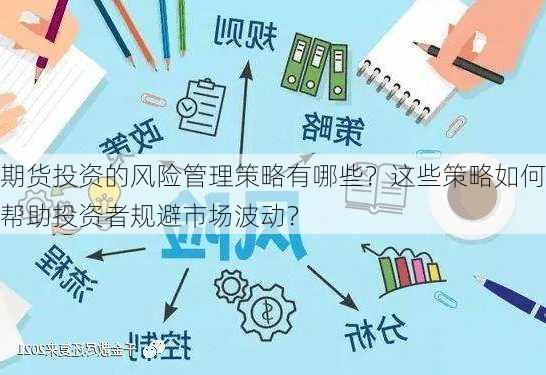 期货投资的风险管理策略有哪些？这些策略如何帮助投资者规避市场波动？