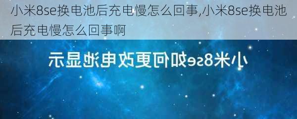 小米8se换电池后充电慢怎么回事,小米8se换电池后充电慢怎么回事啊