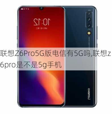 联想Z6Pro5G版电信有5G吗,联想z6pro是不是5g手机