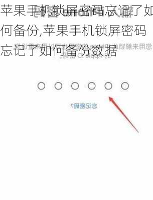 苹果手机锁屏密码忘记了如何备份,苹果手机锁屏密码忘记了如何备份数据