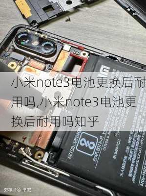 小米note3电池更换后耐用吗,小米note3电池更换后耐用吗知乎