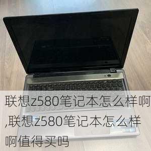 联想z580笔记本怎么样啊,联想z580笔记本怎么样啊值得买吗