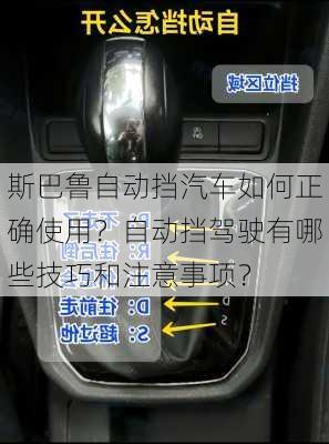 斯巴鲁自动挡汽车如何正确使用？自动挡驾驶有哪些技巧和注意事项？