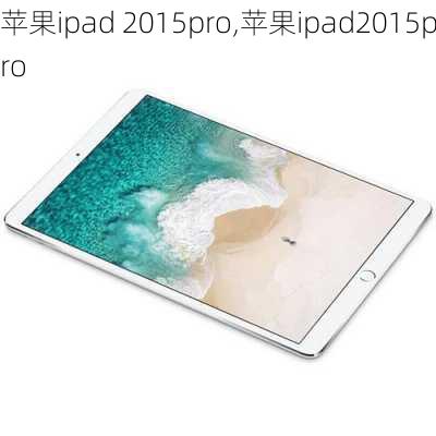 苹果ipad 2015pro,苹果ipad2015pro