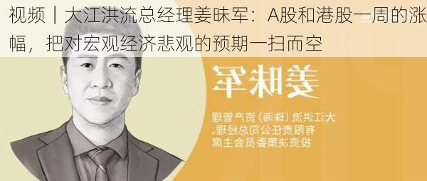 视频｜大江洪流总经理姜昧军：A股和港股一周的涨幅，把对宏观经济悲观的预期一扫而空