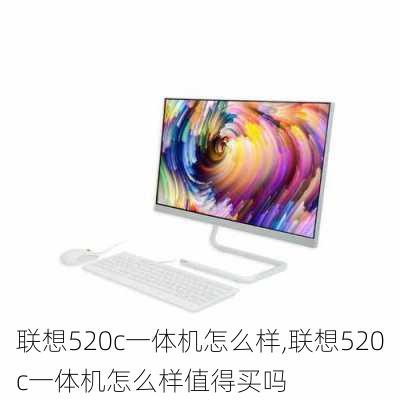 联想520c一体机怎么样,联想520c一体机怎么样值得买吗