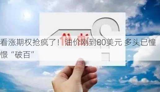 看涨期权抢疯了！油价刚到80美元 多头已憧憬“破百”