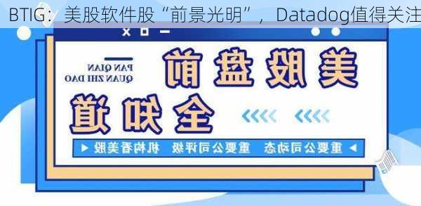 BTIG：美股软件股“前景光明”，Datadog值得关注