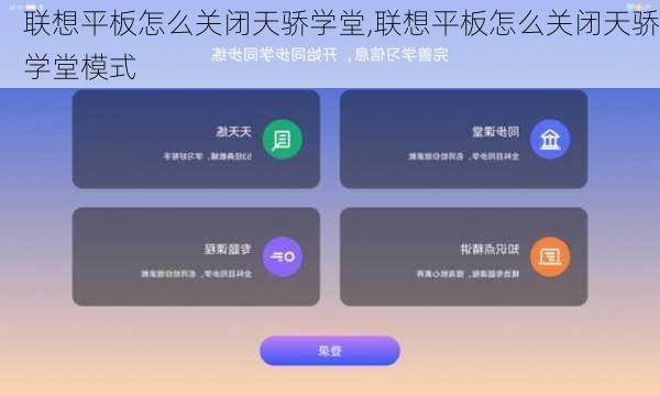 联想平板怎么关闭天骄学堂,联想平板怎么关闭天骄学堂模式