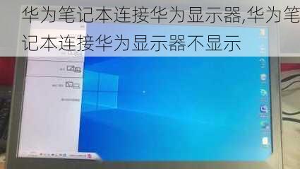 华为笔记本连接华为显示器,华为笔记本连接华为显示器不显示