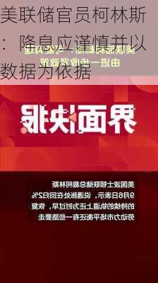 美联储官员柯林斯：降息应谨慎并以数据为依据