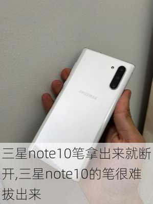 三星note10笔拿出来就断开,三星note10的笔很难拔出来