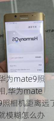 华为mate9照相,华为mate9照相机距离远了就模糊怎么办