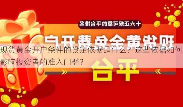 现货黄金开户条件的设定依据是什么？这些依据如何影响投资者的准入门槛？