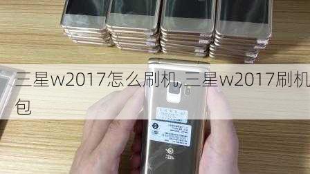 三星w2017怎么刷机,三星w2017刷机包