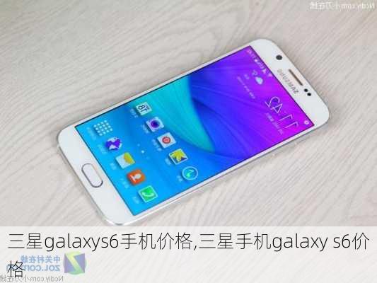 三星galaxys6手机价格,三星手机galaxy s6价格