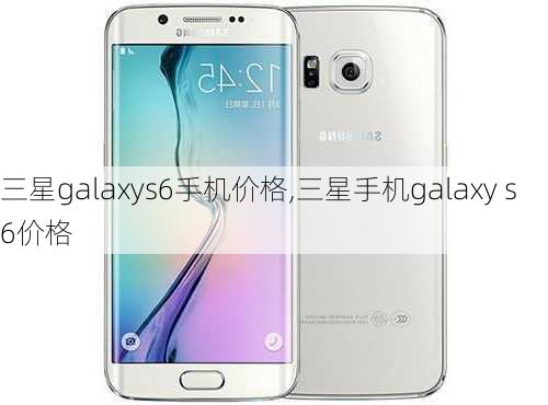 三星galaxys6手机价格,三星手机galaxy s6价格