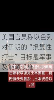 美国官员称以色列对伊朗的“报复性打击”目标是军事及能源设施