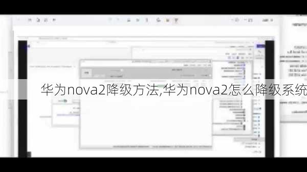 华为nova2降级方法,华为nova2怎么降级系统