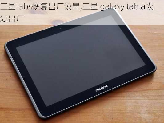 三星tabs恢复出厂设置,三星 galaxy tab a恢复出厂