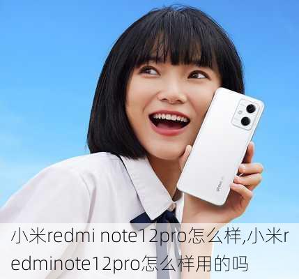 小米redmi note12pro怎么样,小米redminote12pro怎么样用的吗