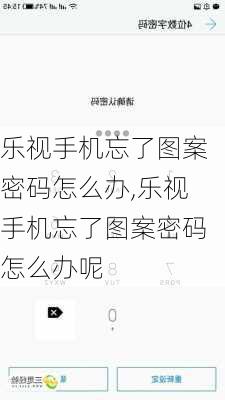 乐视手机忘了图案密码怎么办,乐视手机忘了图案密码怎么办呢