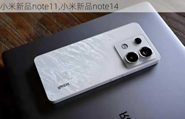 小米新品note11,小米新品note14