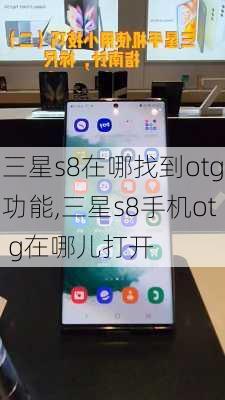 三星s8在哪找到otg功能,三星s8手机ot g在哪儿打开