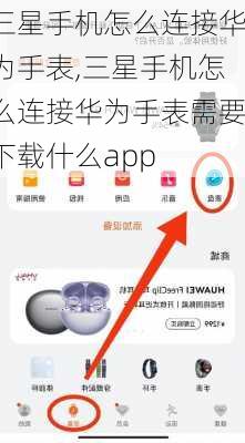 三星手机怎么连接华为手表,三星手机怎么连接华为手表需要下载什么app