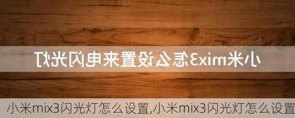 小米mix3闪光灯怎么设置,小米mix3闪光灯怎么设置