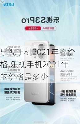 乐视手机2021年的价格,乐视手机2021年的价格是多少