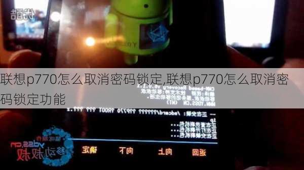 联想p770怎么取消密码锁定,联想p770怎么取消密码锁定功能