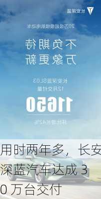 用时两年多，长安深蓝汽车达成 30 万台交付