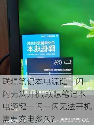 联想笔记本电源键一闪一闪无法开机,联想笔记本电源键一闪一闪无法开机需要充电多久?