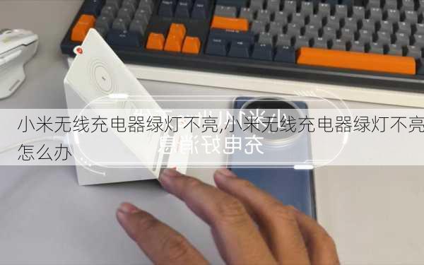 小米无线充电器绿灯不亮,小米无线充电器绿灯不亮怎么办