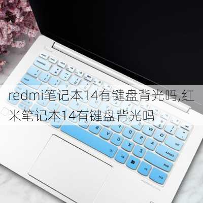 redmi笔记本14有键盘背光吗,红米笔记本14有键盘背光吗