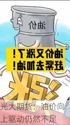 光大期货：油价向上驱动仍然不足