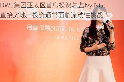 DWS集团亚太区首席投资总监Ivy NG：直接房地产投资通常面临流动性挑战