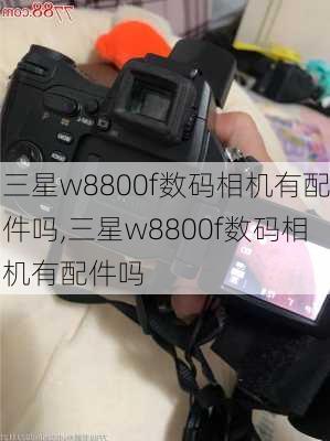 三星w8800f数码相机有配件吗,三星w8800f数码相机有配件吗