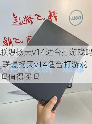 联想扬天v14适合打游戏吗,联想扬天v14适合打游戏吗值得买吗