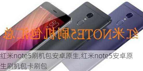 红米note5刷机包安卓原生,红米note5安卓原生刷机包卡刷包